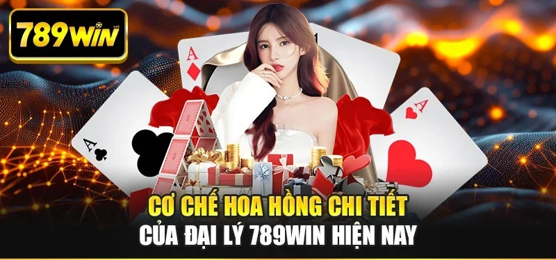 Cơ chế hoa hồng chi tiết của đại lý 789WIN hiện nay Cơ chế hoa hồng chi tiết của đại lý 789WIN hiện nay
