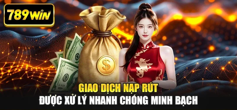 Giao dịch nạp rút được xử lý nhanh chóng minh bạch