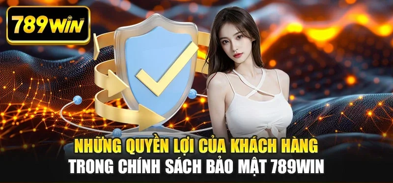 Những quyền lợi của khách hàng trong chính sách bảo mật 789WIN