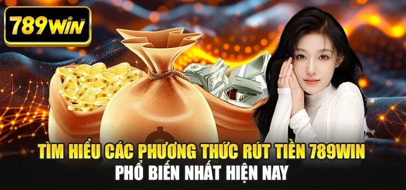 Tìm hiểu các phương thức rút tiền 789WIN phổ biến nhất hiện nay Tìm hiểu các phương thức rút tiền 789WIN phổ biến nhất hiện nay