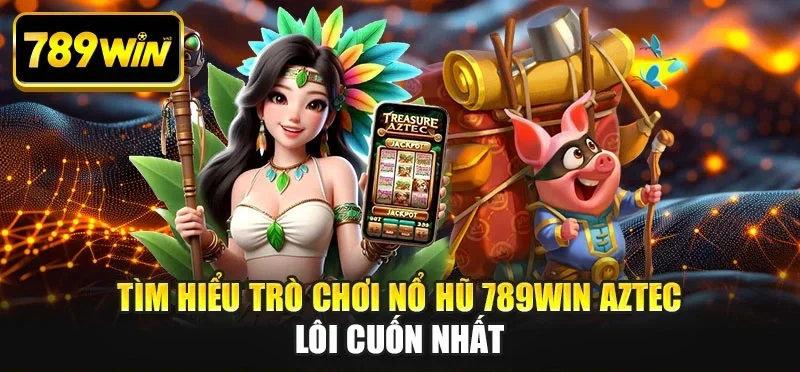Tìm hiểu trò chơi nổ hũ 789WIN Aztec lôi cuốn nhất Tìm hiểu trò chơi nổ hũ 789WIN Aztec lôi cuốn nhất