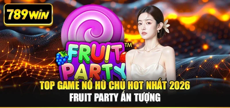 Top game nổ hũ chủ hot nhất 2026 Fruit Party ấn tượng
