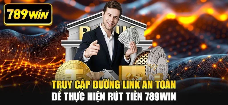 Truy cập đường link an toàn để thực hiện rút tiền 789WIN Truy cập đường link an toàn để thực hiện rút tiền 789WIN