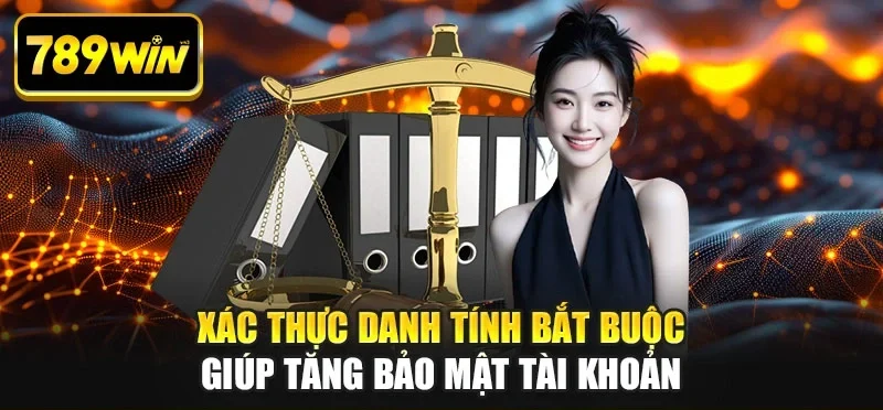 Xác thực danh tính bắt buộc giúp tăng bảo mật tài khoản
