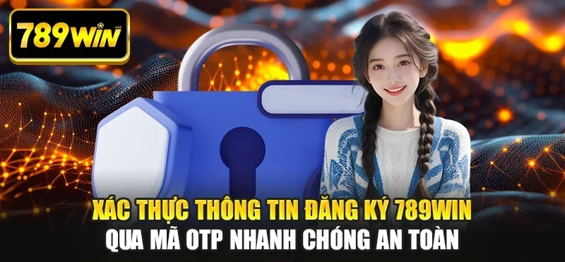 Xác thực thông tin đăng ký 789WIN qua mã OTP nhanh chóng an toàn Xác thực thông tin đăng ký 789WIN qua mã OTP nhanh chóng an toàn